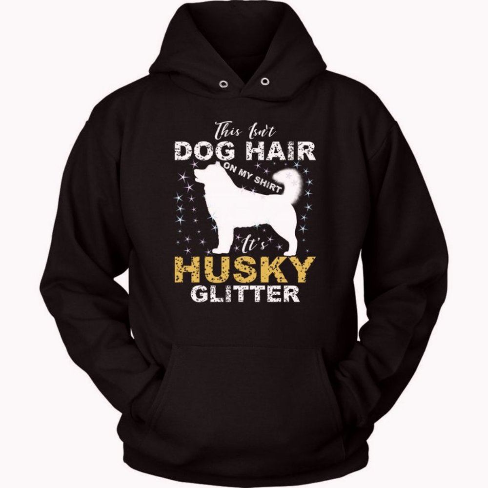 This Isn't Dog Hair, It's Husky Glitter - Unisex Hoodie, Funny Dog Hair Shirt